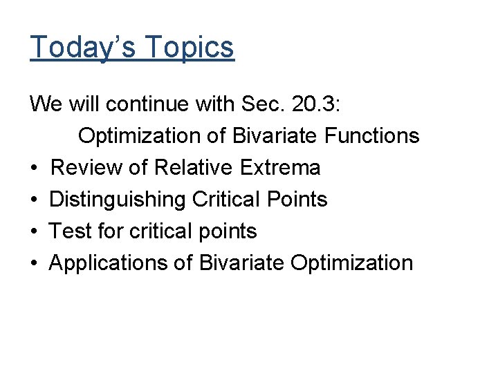 Today’s Topics We will continue with Sec. 20. 3: Optimization of Bivariate Functions •