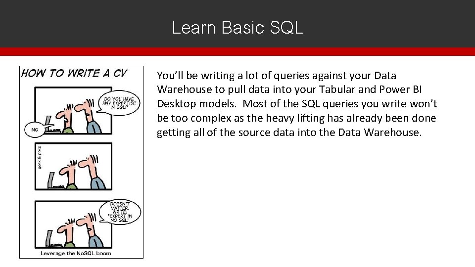Learn Basic SQL You’ll be writing a lot of queries against your Data Warehouse