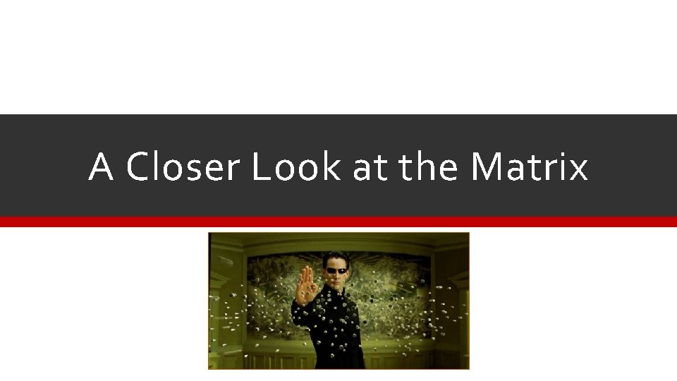 A Closer Look at the Matrix 