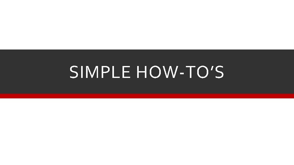 SIMPLE HOW-TO’S 