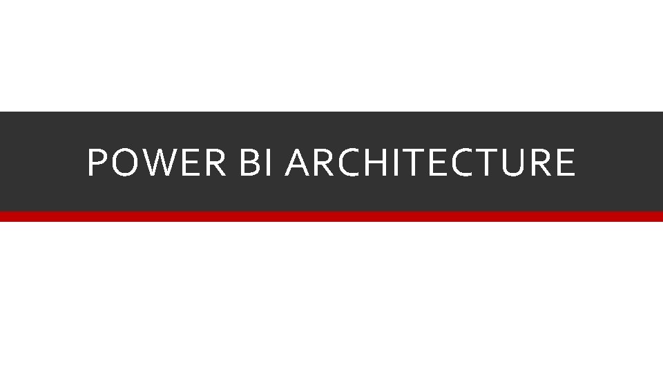 POWER BI ARCHITECTURE 