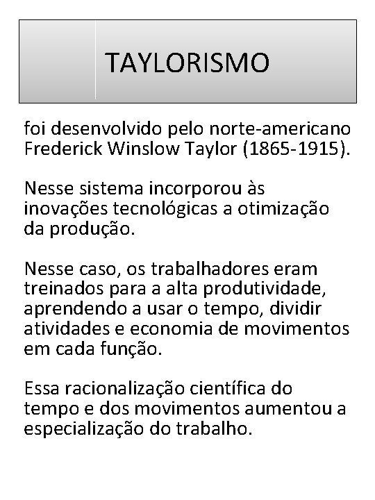 TAYLORISMO foi desenvolvido pelo norte-americano Frederick Winslow Taylor (1865 -1915). Nesse sistema incorporou às