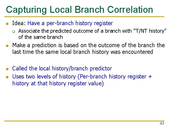 Capturing Local Branch Correlation n Idea: Have a per-branch history register q n n