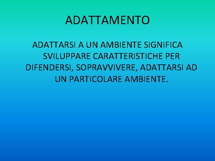 ADATTAMENTO ADATTARSI A UN AMBIENTE SIGNIFICA SVILUPPARE CARATTERISTICHE PER DIFENDERSI, SOPRAVVIVERE, ADATTARSI AD UN