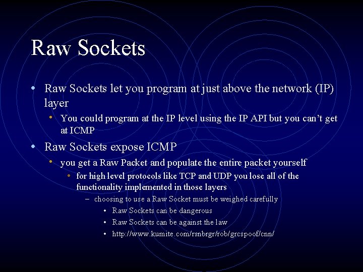 Raw Sockets • Raw Sockets let you program at just above the network (IP)