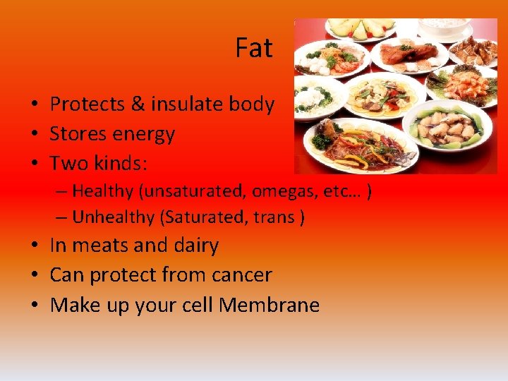 Fat • Protects & insulate body • Stores energy • Two kinds: – Healthy