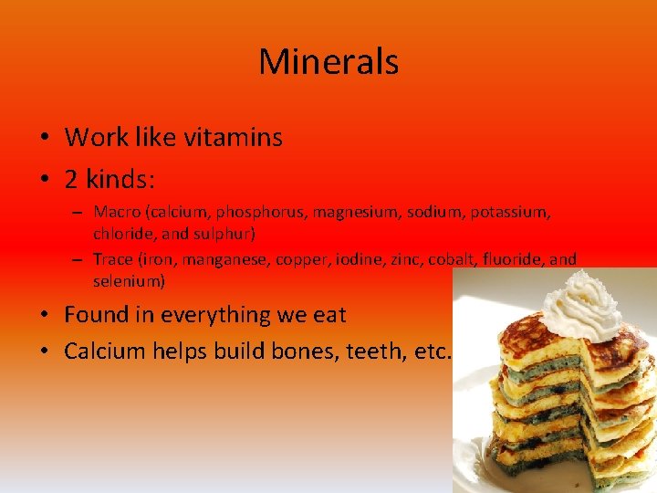 Minerals • Work like vitamins • 2 kinds: – Macro (calcium, phosphorus, magnesium, sodium,