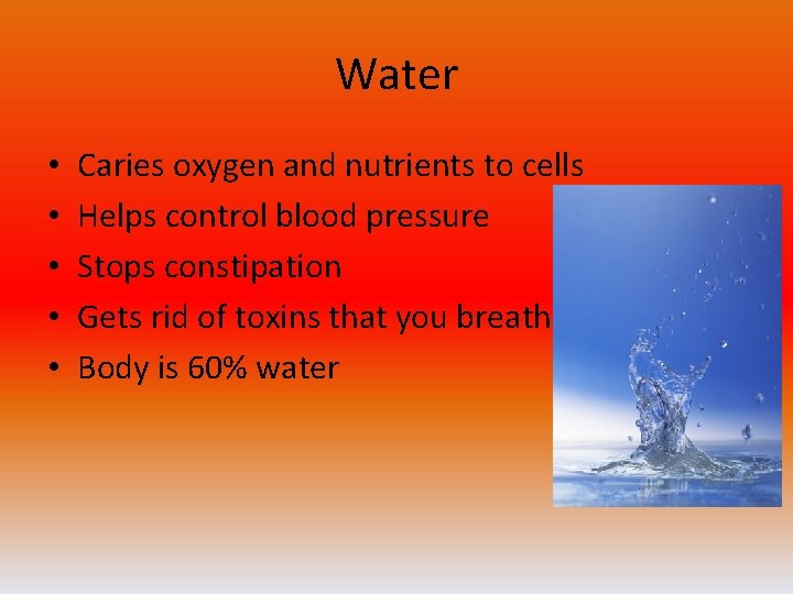 Water • • • Caries oxygen and nutrients to cells Helps control blood pressure