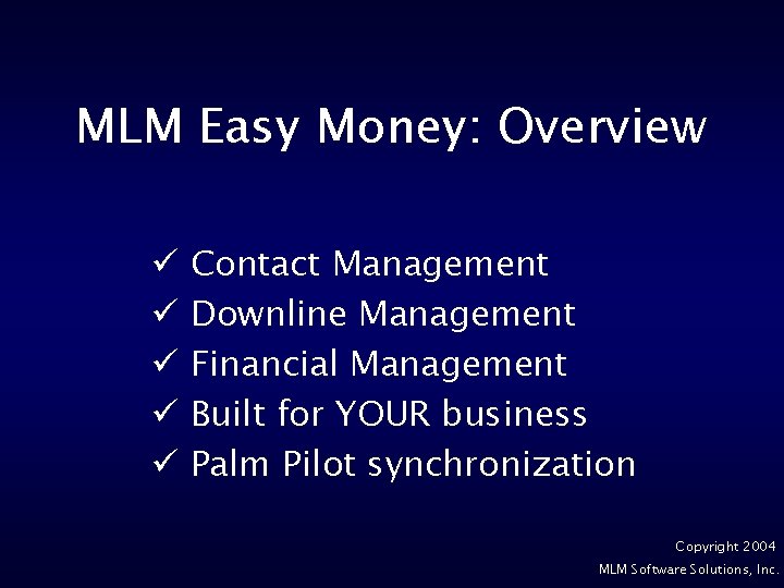 MLM Easy Money: Overview ü ü ü Contact Management Downline Management Financial Management Built