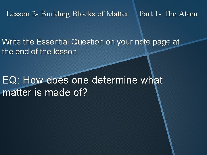 Lesson 2 - Building Blocks of Matter Part 1 - The Atom Write the