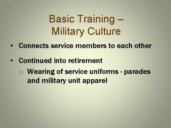 Basic Training – Military Culture • Connects service members to each other • Continued