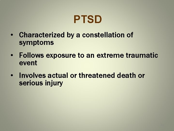 PTSD • Characterized by a constellation of symptoms • Follows exposure to an extreme