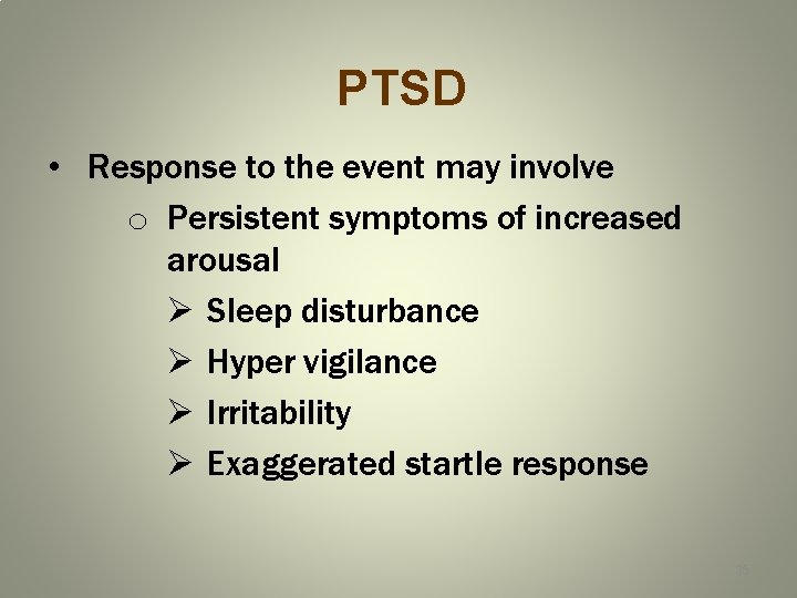 PTSD • Response to the event may involve o Persistent symptoms of increased arousal