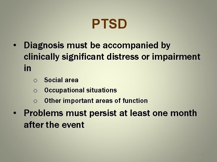 PTSD • Diagnosis must be accompanied by clinically significant distress or impairment in o