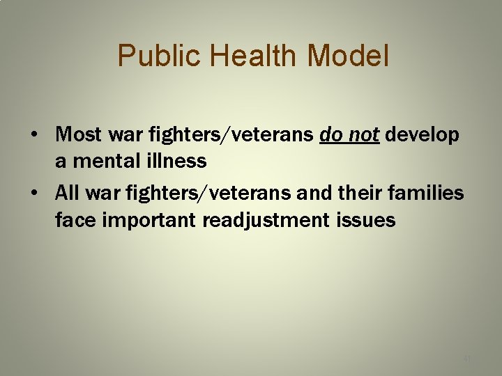 Public Health Model • Most war fighters/veterans do not develop a mental illness •
