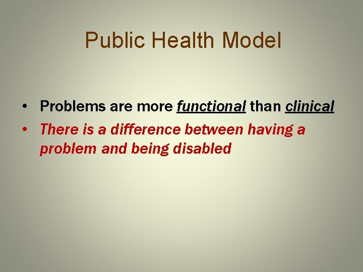 Public Health Model • Problems are more functional than clinical • There is a
