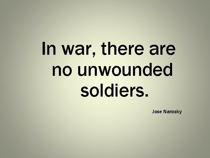 In war, there are no unwounded soldiers. Jose Narosky 5 