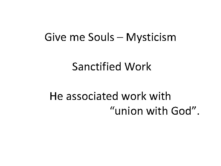 Give me Souls – Mysticism Sanctified Work He associated work with “union with God”.