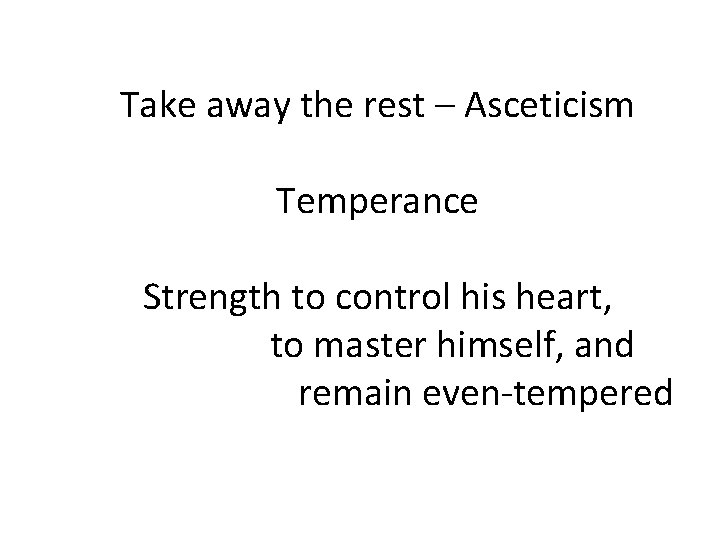 Take away the rest – Asceticism Temperance Strength to control his heart, to master