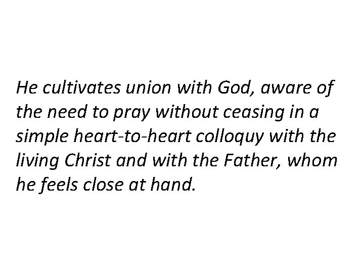 He cultivates union with God, aware of the need to pray without ceasing in