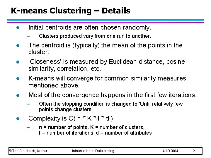 K-means Clustering – Details l Initial centroids are often chosen randomly. – Clusters produced K-means Clustering – Details l Initial centroids are often chosen randomly. – Clusters produced
