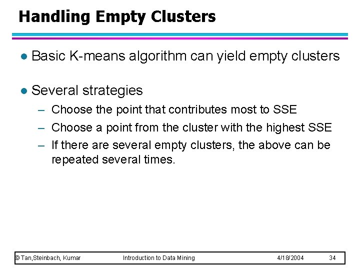 Handling Empty Clusters l Basic K-means algorithm can yield empty clusters l Several strategies Handling Empty Clusters l Basic K-means algorithm can yield empty clusters l Several strategies