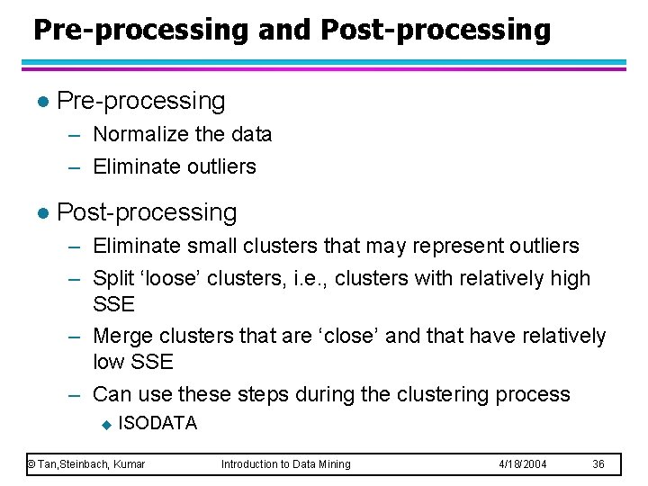 Pre-processing and Post-processing l Pre-processing – Normalize the data – Eliminate outliers l Post-processing Pre-processing and Post-processing l Pre-processing – Normalize the data – Eliminate outliers l Post-processing