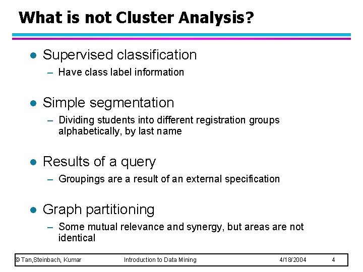 What is not Cluster Analysis? l Supervised classification – Have class label information l