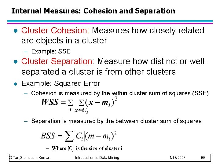 Internal Measures: Cohesion and Separation l Cluster Cohesion: Measures how closely related are objects Internal Measures: Cohesion and Separation l Cluster Cohesion: Measures how closely related are objects