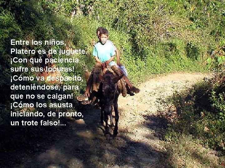 Entre los niños, Platero es de juguete. ¡Con qué paciencia sufre sus locuras! ¡Cómo