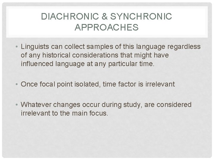 DIACHRONIC & SYNCHRONIC APPROACHES • Linguists can collect samples of this language regardless of