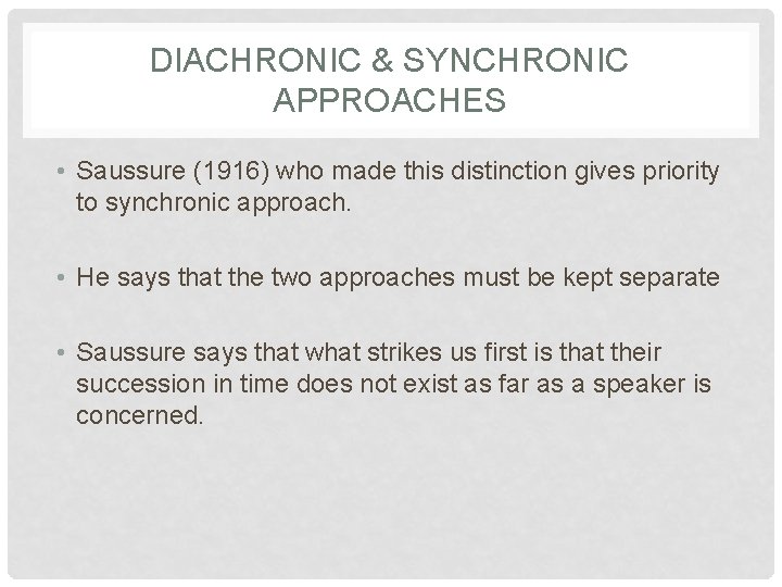 DIACHRONIC & SYNCHRONIC APPROACHES • Saussure (1916) who made this distinction gives priority to