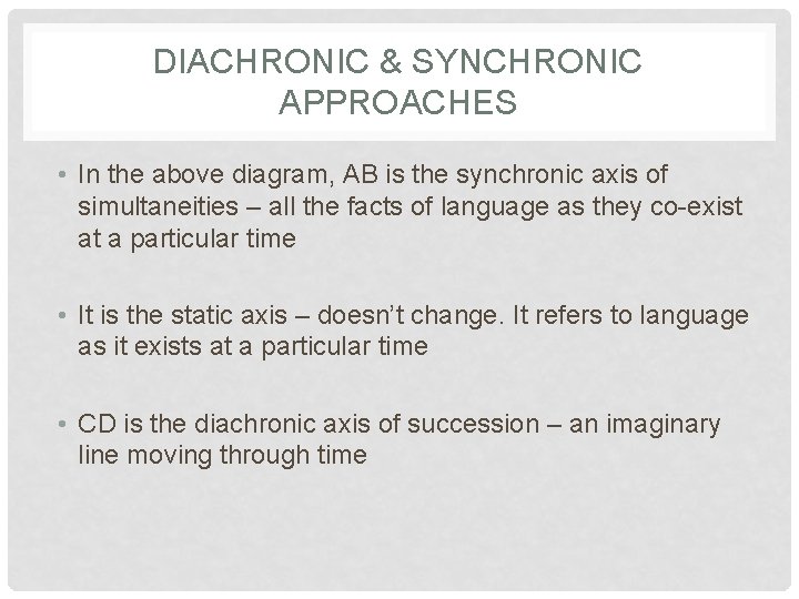 DIACHRONIC & SYNCHRONIC APPROACHES • In the above diagram, AB is the synchronic axis