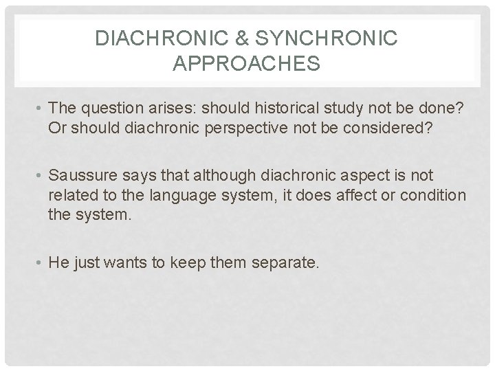 DIACHRONIC & SYNCHRONIC APPROACHES • The question arises: should historical study not be done?