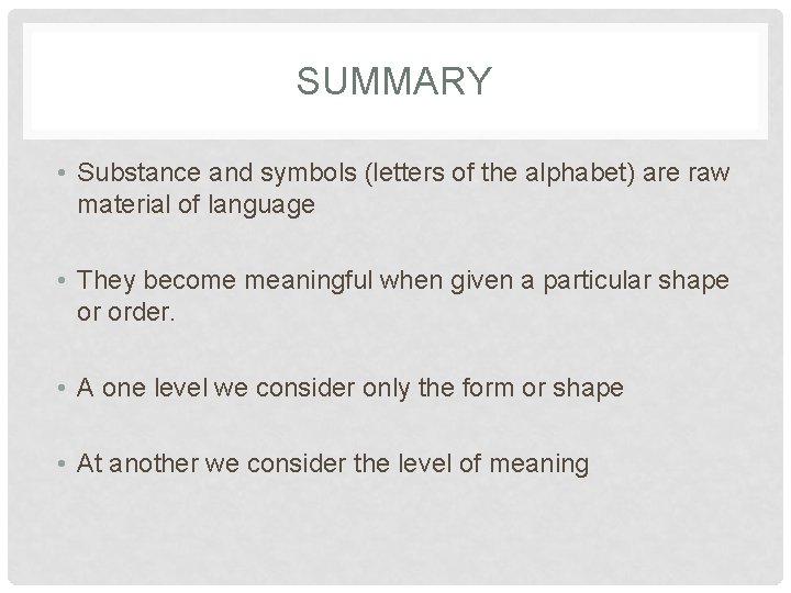 SUMMARY • Substance and symbols (letters of the alphabet) are raw material of language