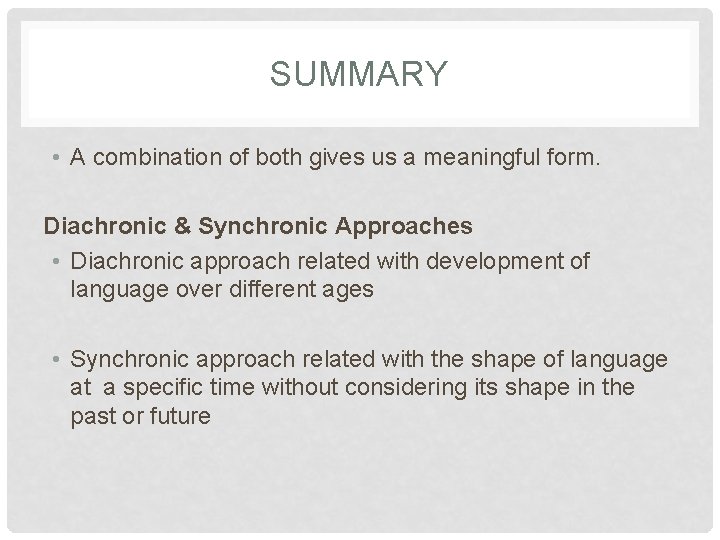 SUMMARY • A combination of both gives us a meaningful form. Diachronic & Synchronic