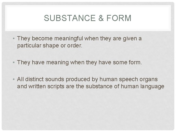 SUBSTANCE & FORM • They become meaningful when they are given a particular shape