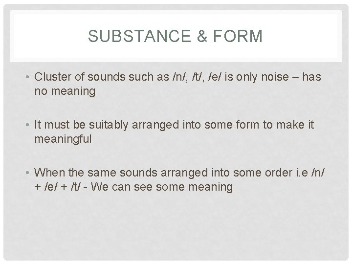 SUBSTANCE & FORM • Cluster of sounds such as /n/, /t/, /e/ is only