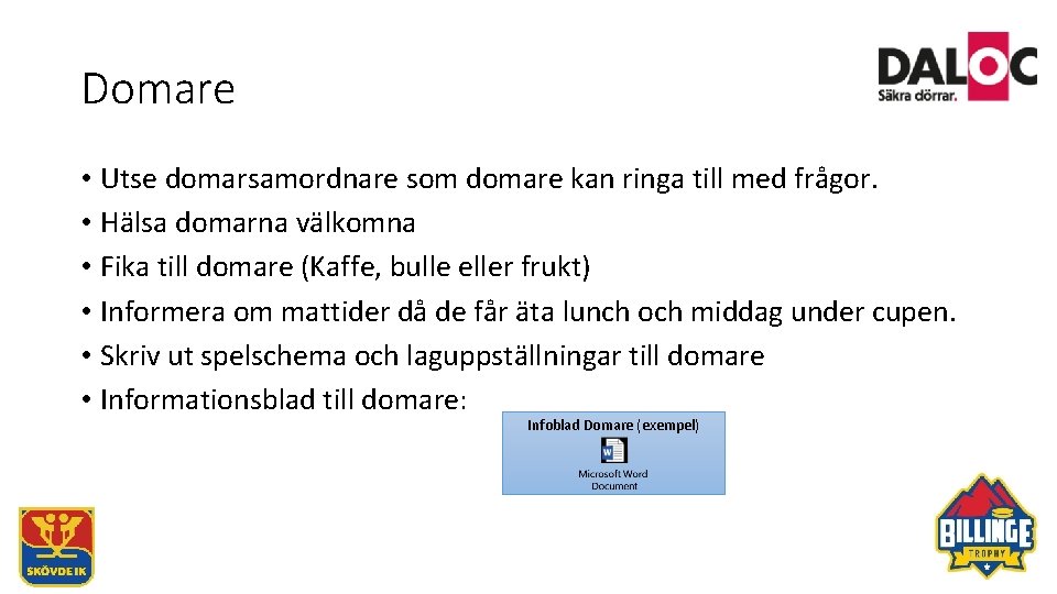 Domare • Utse domarsamordnare som domare kan ringa till med frågor. • Hälsa domarna