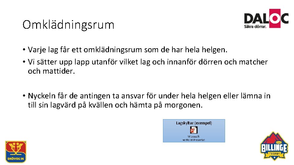 Omklädningsrum • Varje lag får ett omklädningsrum som de har hela helgen. • Vi