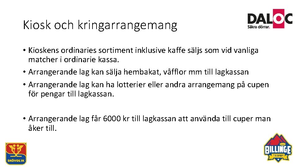 Kiosk och kringarrangemang • Kioskens ordinaries sortiment inklusive kaffe säljs som vid vanliga matcher