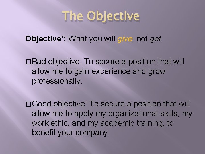 The Objective’: What you will give, not get �Bad objective: To secure a position