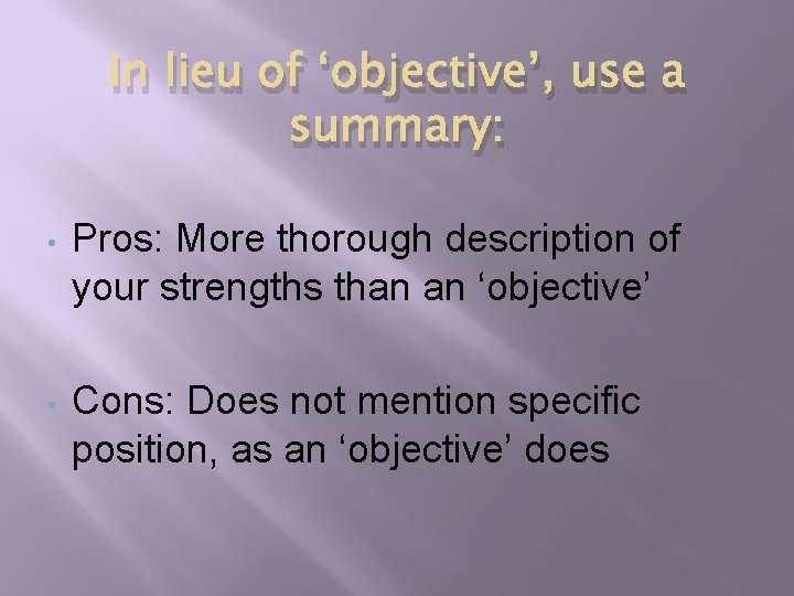 In lieu of ‘objective’, use a summary: • Pros: More thorough description of your In lieu of ‘objective’, use a summary: • Pros: More thorough description of your