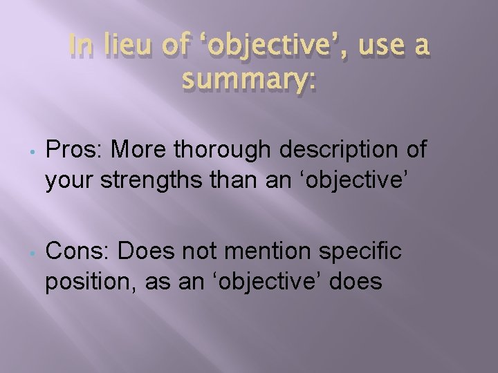 In lieu of ‘objective’, use a summary: • Pros: More thorough description of your