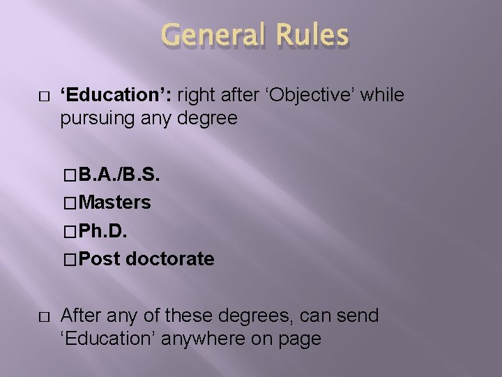 General Rules � ‘Education’: right after ‘Objective’ while pursuing any degree �B. A. /B.