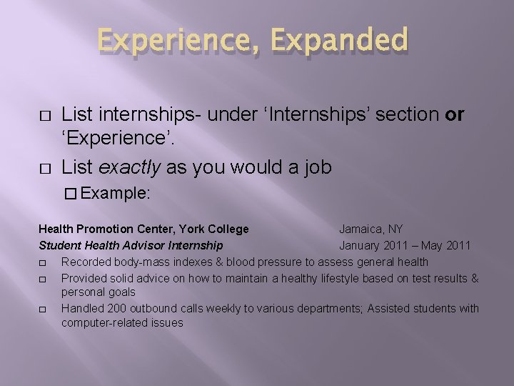 Experience, Expanded � � List internships- under ‘Internships’ section or ‘Experience’. List exactly as