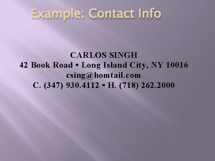 Example: Contact Info CARLOS SINGH 42 Book Road ▪ Long Island City, NY 10016