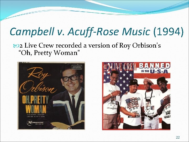 Campbell v. Acuff-Rose Music (1994) 2 Live Crew recorded a version of Roy Orbison’s