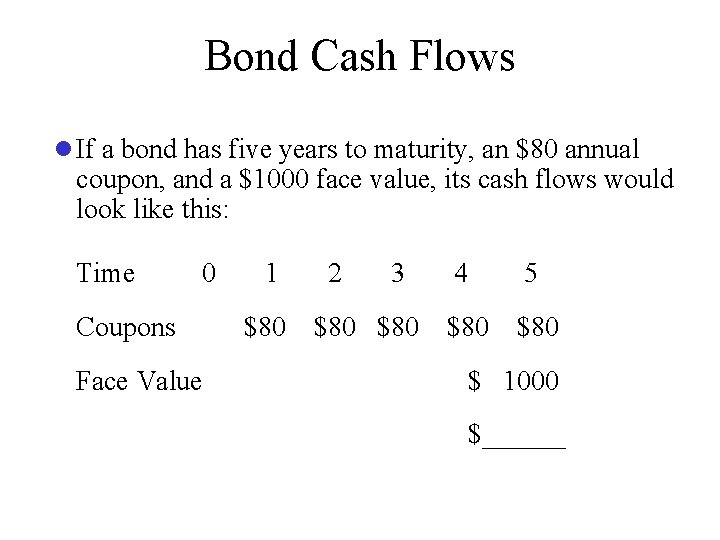 Bond Cash Flows l If a bond has five years to maturity, an $80