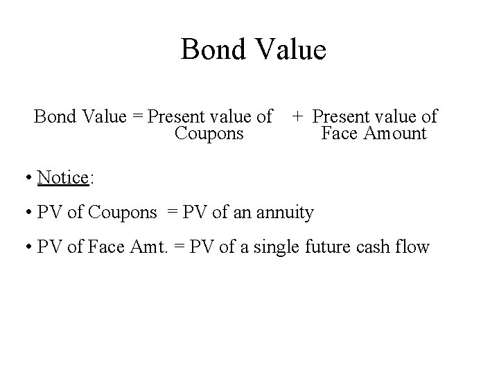 Bond Value = Present value of Coupons + Present value of Face Amount •